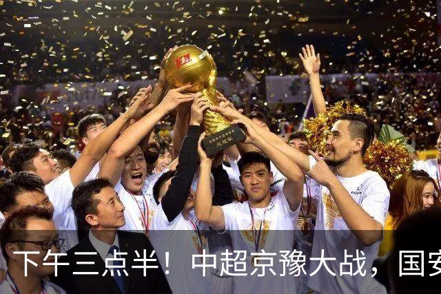 下午三点半！中超京豫大战，国安头号外援重伤，河南拿分上岸稳了！