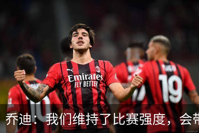 乔迪：我们维持了比赛强度，会带着这种状态迎接与英博的足协杯