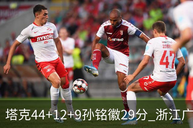 塔克44+12+9孙铭徽29分 浙江广厦双加时险胜山西