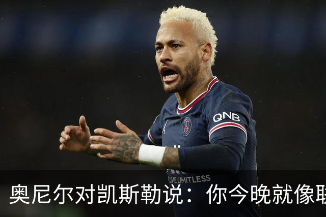 奥尼尔对凯斯勒说：你今晚就像联盟最好的大个子