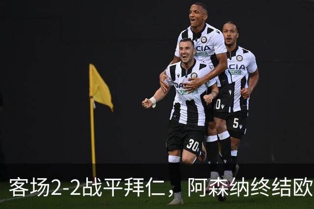 客场2-2战平拜仁，阿森纳终结欧冠联赛阶段的14连胜