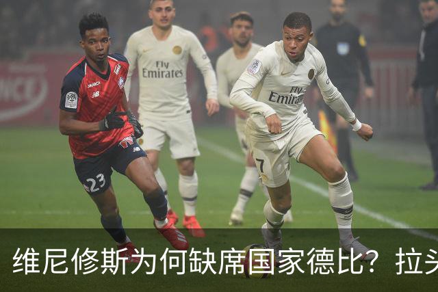 维尼修斯为何缺席国家德比？拉头发换来四场禁赛