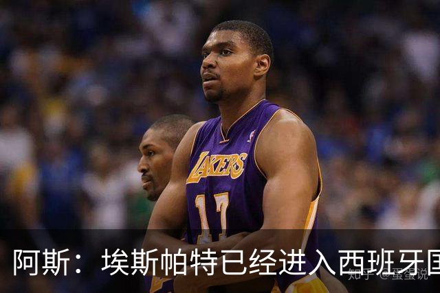 阿斯：埃斯帕特已经进入西班牙国家队的初选名单