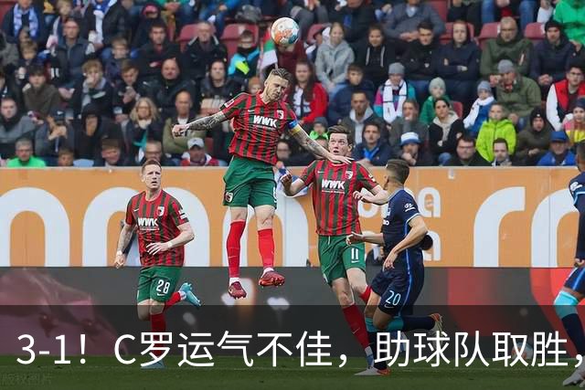 3-1！C罗运气不佳，助球队取胜，破门+进球被吹+中柱，第982球